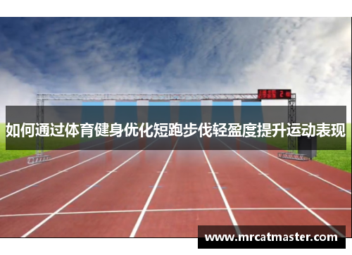 如何通过体育健身优化短跑步伐轻盈度提升运动表现